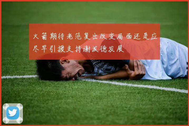 火箭期待老范复出改变局面还是应尽早引援支持谢泼德发展